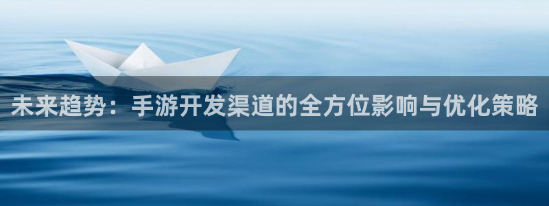 巅峰国际平台：未来趋势：手游开发渠道的全方位影响与优化策略